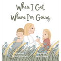 When I Get Where I'm Going - Hardcover