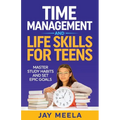Time Management and Life Skills For Teens: Master Study Habits and Set Epic Goals - Paperback