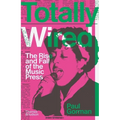 Totally Wired: The Rise and Fall of the Music Press - Hardcover