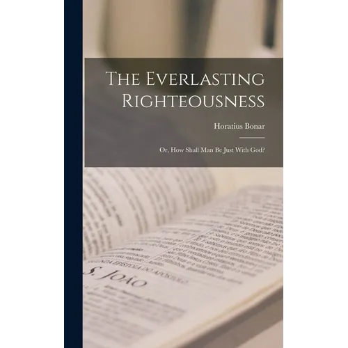 The Everlasting Righteousness; Or, How Shall Man Be Just With God? - Hardcover