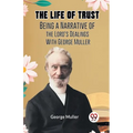 The Life Of Trust Being A Narrative Of The Lord's Dealings With George Muller - Paperback
