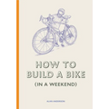 How to Build a Bike (in a Weekend) - Hardcover