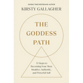 The Goddess Path: 13 Steps to Becoming Your Most Intuitive, Authentic, and Powerful Self - Paperback