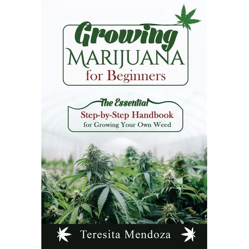Growing Marijuana for Beginners: The Essential Step-by-Step Handbook for Growing Your Own Weed - Paperback
