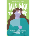 Talk Back to Me: A Radical Guide to Growing Up - Paperback
