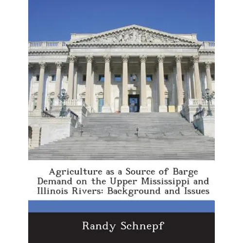 Agriculture as a Source of Barge Demand on the Upper Mississippi and Illinois Rivers: Background and Issues - Paperback