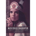 Muscogee Daughter: My Sojourn to the Miss America Pageant - Hardcover