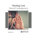 Hearing Loss: Neural Consequences - Hardcover