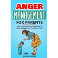 Anger Management for Parents: How to Manage your Emotions & Raise a Happy and Confident Child - Paperback