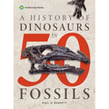 A History of Dinosaurs in 50 Fossils - Hardcover