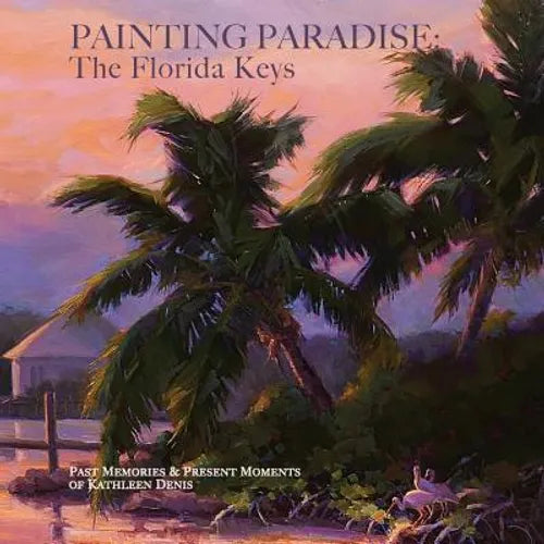 Painting Paradise: The Florida Keys: Past Memories & Present Moments - Paperback