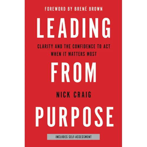 Leading from Purpose: Clarity and the Confidence to Act When It Matters Most - Hardcover
