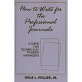 How to Write for the Professional Journals: A Guide for Technically Trained Managers - Hardcover