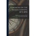 A Memoir on the Indian Surveys, 1875-1890 - Hardcover