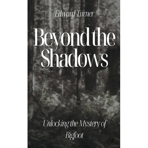 Beyond the Shadows: Unlocking the Mystery of Bigfoot - Paperback