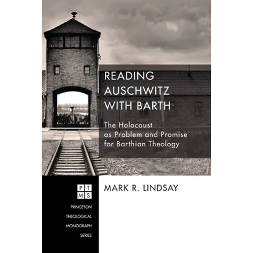 Reading Auschwitz with Barth: The Holocaust as Problem and Promise for Barthian Theology - Hardcover