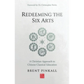 Redeeming the Six Arts: A Christian Approach to Chinese Classical Education - Paperback