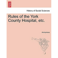 Rules of the York County Hospital, Etc. - Paperback