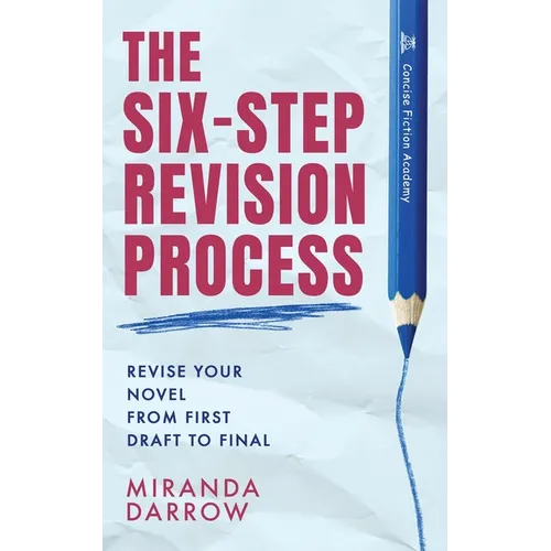 The Six-Step Revision Process: Revise Your Novel from First Draft to Final - Paperback