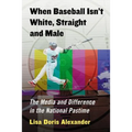 When Baseball Isn't White, Straight and Male: The Media and Difference in the National Pastime - Paperback