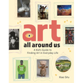 Art All Around Us: A Kid's Guide to Finding Art in Everyday Life - Hardcover