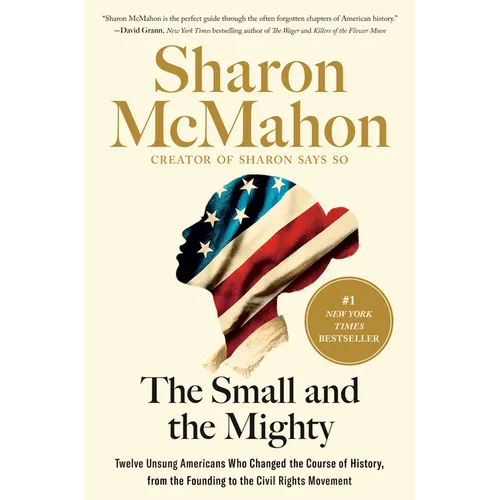 The Small and the Mighty: Twelve Unsung Americans Who Changed the Course of History, from the Founding to the Civil Rights Movement - Hardcover