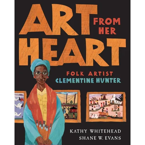 Art from Her Heart: Folk Artist Clementine Hunter - Hardcover