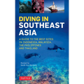 Diving in Southeast Asia: A Guide to the Best Sites in Indonesia, Malaysia, the Philippines and Thailand - Paperback