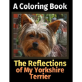 The Reflections of My Yorkshire Terrier: A Coloring Book - Paperback