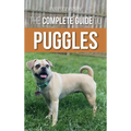 The Complete Guide to Puggles: Preparing for, Selecting, Training, Feeding, Socializing, and Loving your new Puggle Puppy - Hardcover