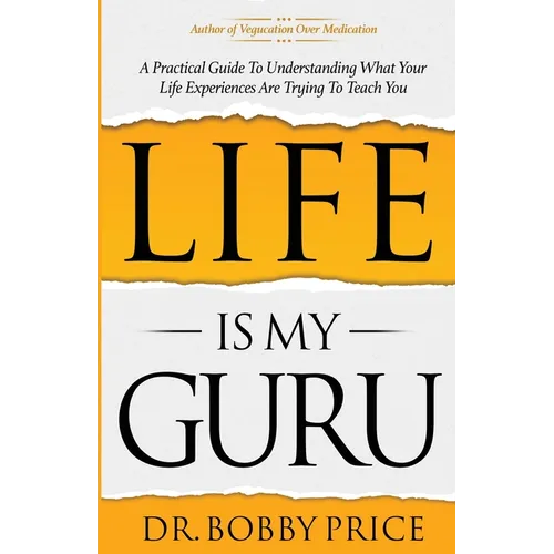Life Is My Guru: A Practical Guide to Understanding What Your Life Experiences Are Trying to Teach You - Paperback