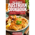 The Ultimate Austrian Cookbook: 111 Dishes From Austria To Cook Right Now - Paperback