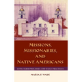 Missions, Missionaries, and Native Americans: Long-Term Processes and Daily Practices - Paperback