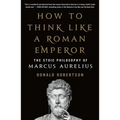 How to Think Like a Roman Emperor: The Stoic Philosophy of Marcus Aurelius - Paperback