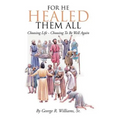 For He Healed Them All: Choosing Life - Choosing To Be Well Again - Hardcover