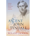 The Ascent of John Tyndall: Victorian Scientist, Mountaineer, and Public Intellectual - Hardcover