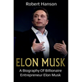 Elon Musk: A Biography of Billionaire Entrepreneur Elon Musk - Paperback