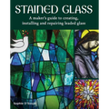 Stained Glass: A Maker's Guide to Creating, Installing and Repairing Leaded Glass - Hardcover