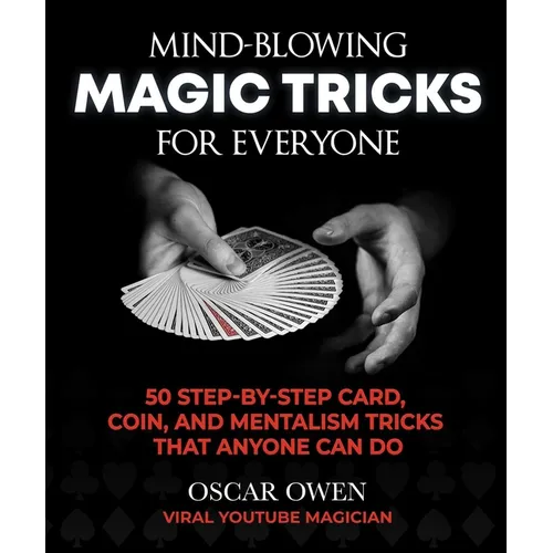 Mind-Blowing Magic Tricks for Everyone: 50 Step-By-Step Card, Coin, and Mentalism Tricks That Anyone Can Do - Hardcover