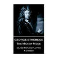 George Etherege - The Man of Mode: or, Sir Fopling Flutter. A Comedy - Paperback
