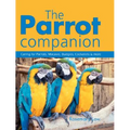 The Parrot Companion: Caring for Parrots, Macaws, Budgies, Cockatiels & More - Paperback