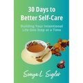 30 Days to Better Self-Care: Building Your Intentional Life One Step at a Time - Paperback