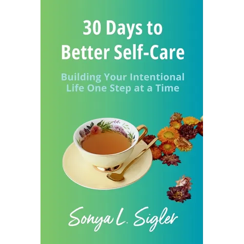 30 Days to Better Self-Care: Building Your Intentional Life One Step at a Time - Paperback