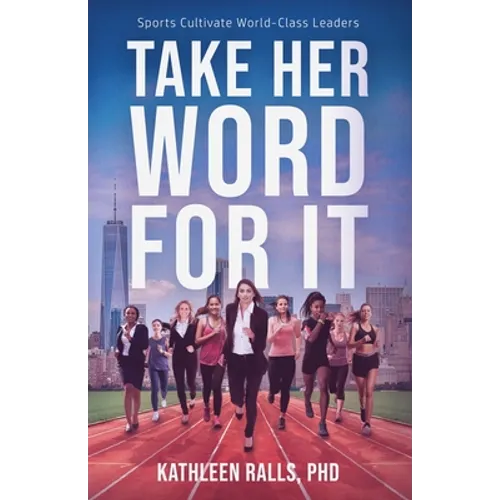 Take Her Word for It: Sports Cultivate World-Class Leaders - Paperback