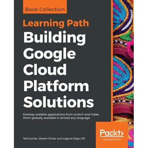 Building Google Cloud Platform Solutions: Develop scalable applications from scratch and make them globally available in almost any language - Paperback