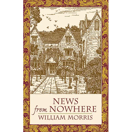 News from Nowhere: Or an Epoch of Rest; Being Some Chapters from "A Utopian Romance" - Paperback