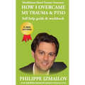 HOW I OVERCAME MY TRAUMA & PTSD - Self-help guide & workbook - Mindfulness Based Trauma Treatment - Paperback