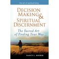 Decision Making & Spiritual Discernment: The Sacred Art of Finding Your Way - Hardcover