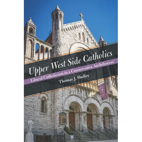 Upper West Side Catholics: Liberal Catholicism in a Conservative Archdiocese - Hardcover