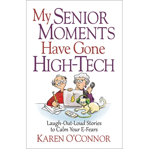 My Senior Moments Have Gone High-Tech: Laugh-Out-Loud Stories to Calm Your E-Fears - Paperback